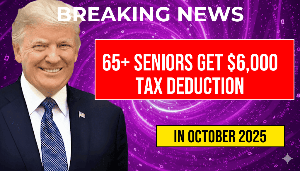 Senior Taxpayers Aged 65+ Eligible for Additional $6,000 Deduction in 2025