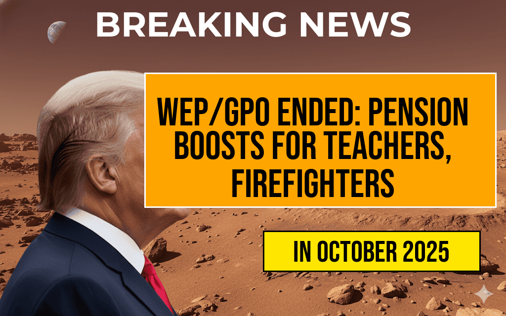 WEP/GPO Ended: Teachers and Firefighters Receive Monthly Pension Increases of Up to $500